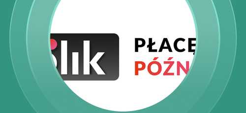 Płatności odroczone BLIK Płacę Później